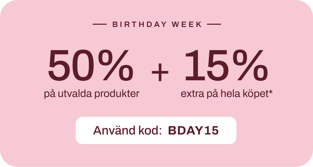 Birthday Week: upp till 50 % på utvalda produkter + 15 % extra på hela köpet med koden BDAY15