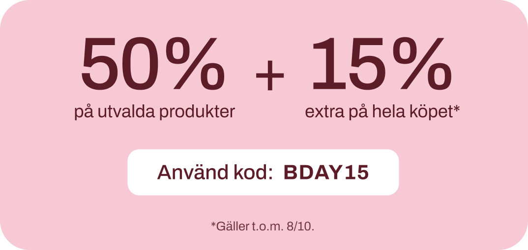 Birthday Week: upp till 50 % på utvalda produkter + 15 % extra på hela köpet med koden BDAY15, t.o.m. 8/10