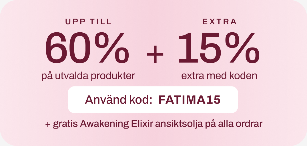 Fatimas favoriter: upp till 60% på utvalda produkter + 15% extra med koden FATIMA15 + gratis Awakening Elixir ansiktsolja på alla ordrar